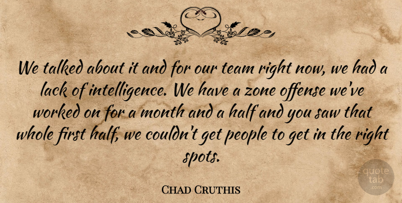 Chad Cruthis Quote About Half, Intelligence And Intellectuals, Lack, Month, Offense: We Talked About It And...