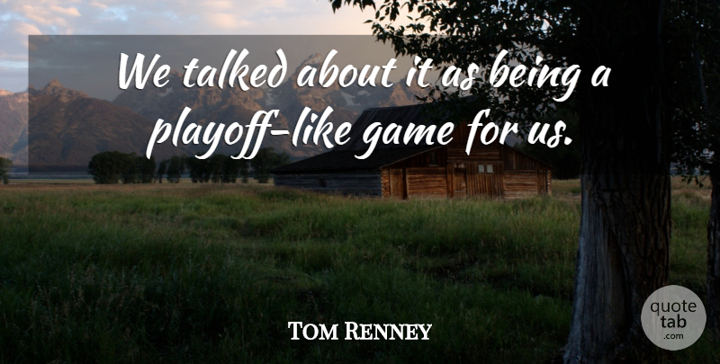 Tom Renney Quote About Game, Talked: We Talked About It As...