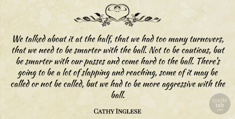 Cathy Inglese Quote About Aggressive, Hard, Passes, Slapping, Smarter: We Talked About It At...