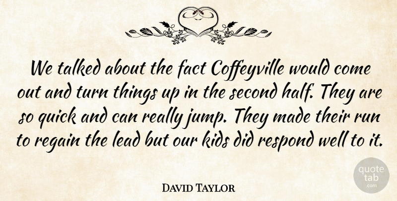 David Taylor Quote About Fact, Kids, Lead, Quick, Regain: We Talked About The Fact...