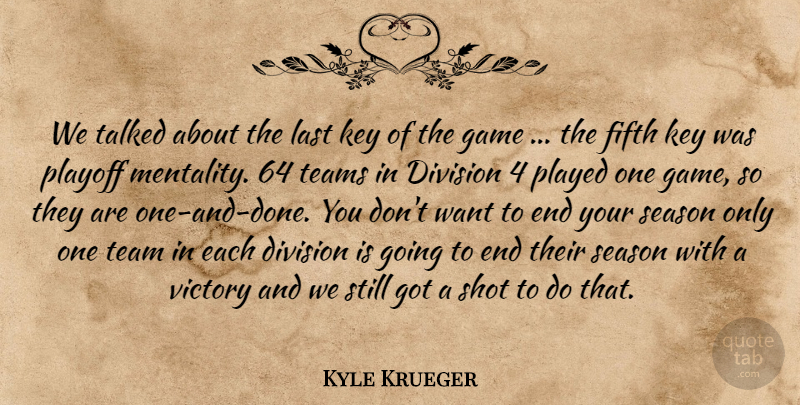 Kyle Krueger Quote About Division, Fifth, Game, Key, Last: We Talked About The Last...