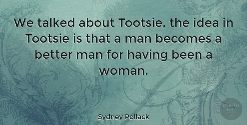 Sydney Pollack Quote About Men, Ideas, Better Man: We Talked About Tootsie The...
