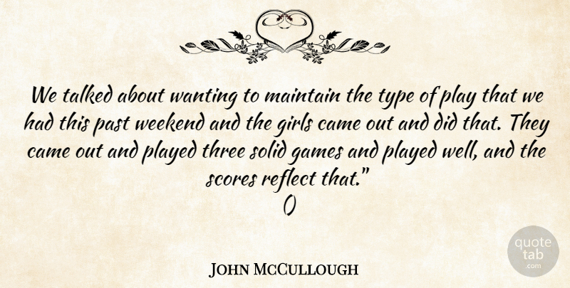 John McCullough Quote About Came, Games, Girls, Maintain, Past: We Talked About Wanting To...