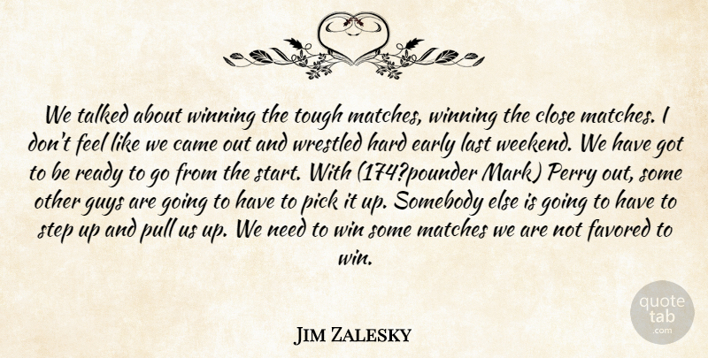 Jim Zalesky Quote About Came, Close, Early, Guys, Hard: We Talked About Winning The...