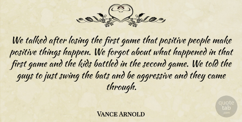 Vance Arnold Quote About Aggressive, Bats, Came, Forgot, Game: We Talked After Losing The...