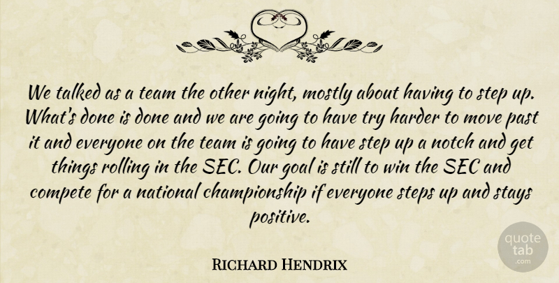 Richard Hendrix Quote About Compete, Goal, Harder, Mostly, Move: We Talked As A Team...