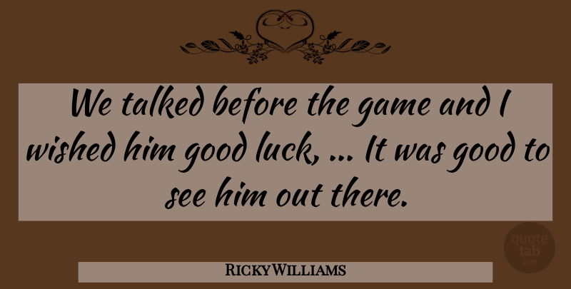 Ricky Williams Quote About Game, Good, Luck, Talked, Wished: We Talked Before The Game...