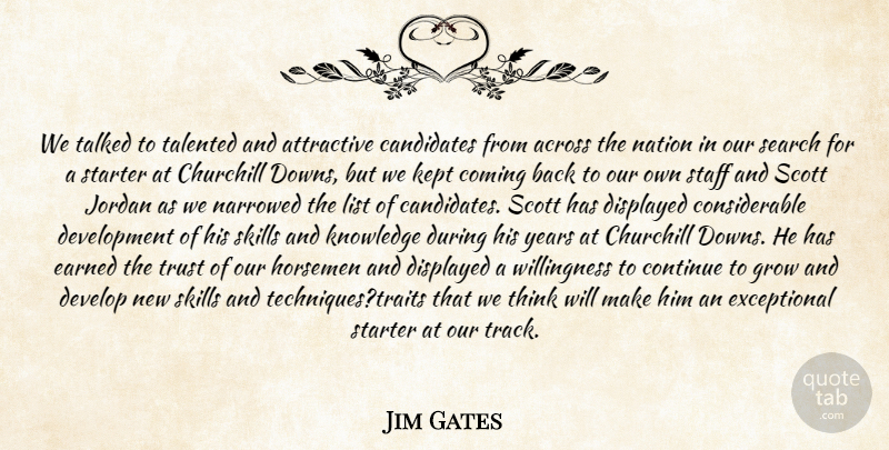 Jim Gates Quote About Across, Attractive, Candidates, Churchill, Coming: We Talked To Talented And...