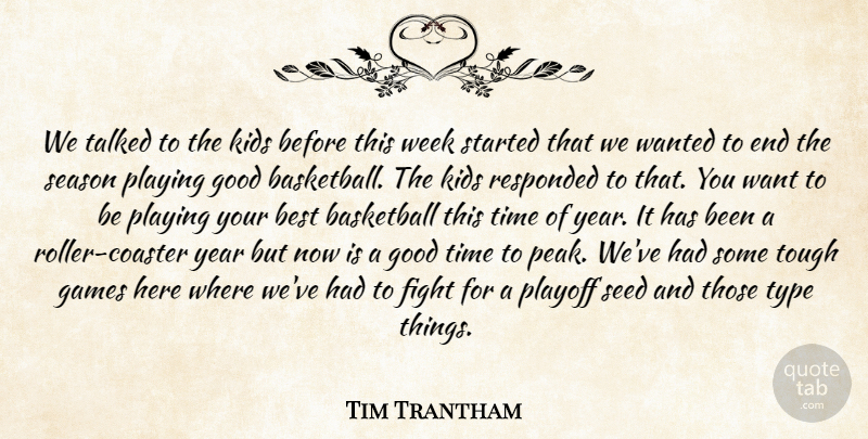 Tim Trantham Quote About Basketball, Best, Fight, Games, Good: We Talked To The Kids...