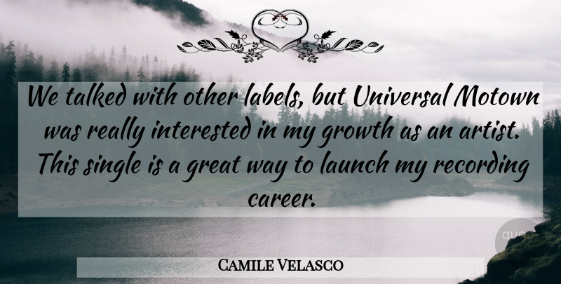Camile Velasco Quote About Great, Growth, Interested, Launch, Motown: We Talked With Other Labels...