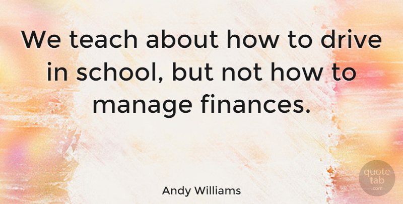 Andy Williams Quote About American Musician, Manage, School: We Teach About How To...