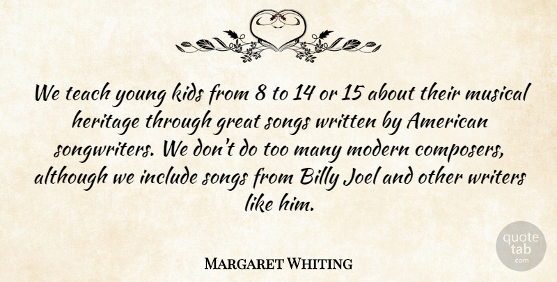 Margaret Whiting Quote About Although, Billy, Great, Include, Kids: We Teach Young Kids From...