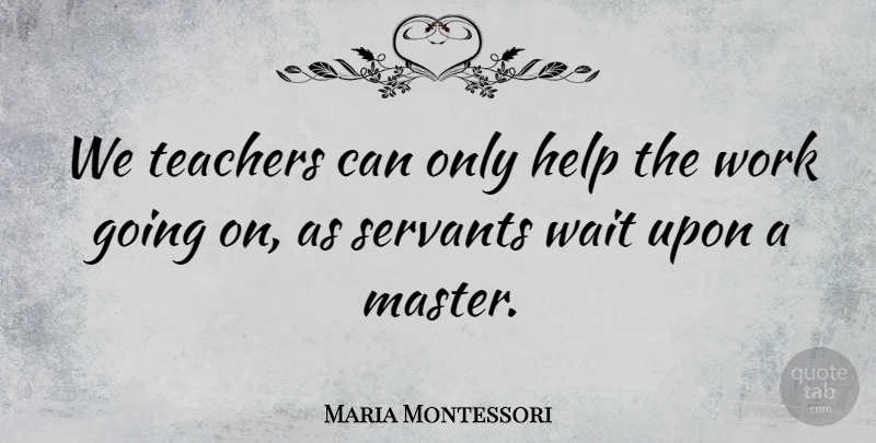 Maria Montessori Quote About Inspirational, Education, Teacher: We Teachers Can Only Help...