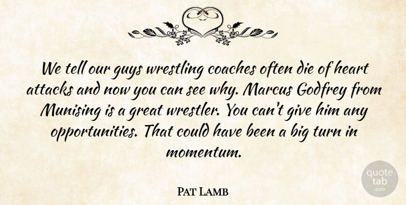Pat Lamb Quote About Attacks, Coaches, Die, Great, Guys: We Tell Our Guys Wrestling...