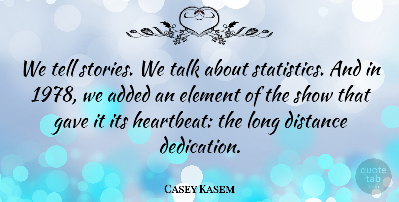 Casey Kasem Quote About Distance, Dedication, Long: We Tell Stories We Talk...