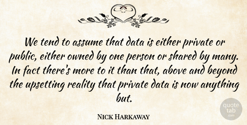 Nick Harkaway Quote About Above, Assume, Either, Fact, Owned: We Tend To Assume That...