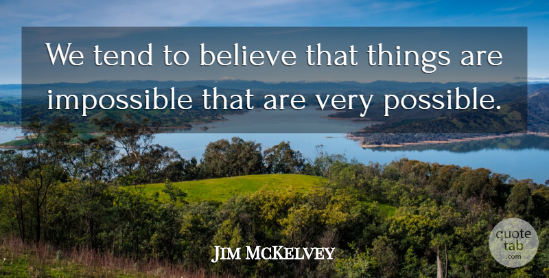 Jim McKelvey Quote About Believe, Impossible: We Tend To Believe That...