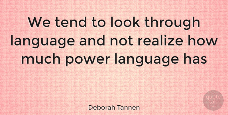 Deborah Tannen Quote About Looks, Language, Realizing: We Tend To Look Through...