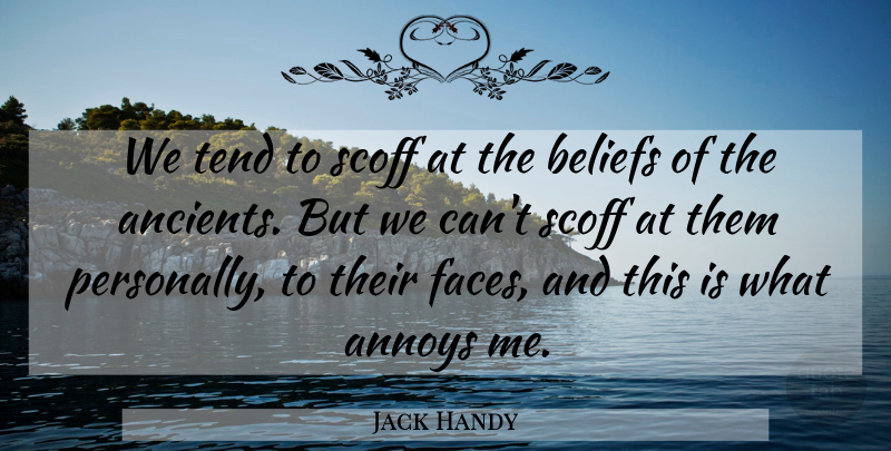 Jack Handy Quote About Annoys, Beliefs, Tend: We Tend To Scoff At...