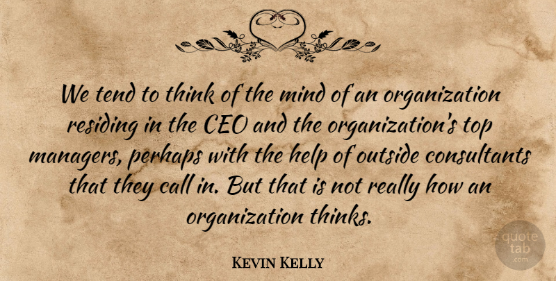 Kevin Kelly Quote About Thinking, Organization, Mind: We Tend To Think Of...