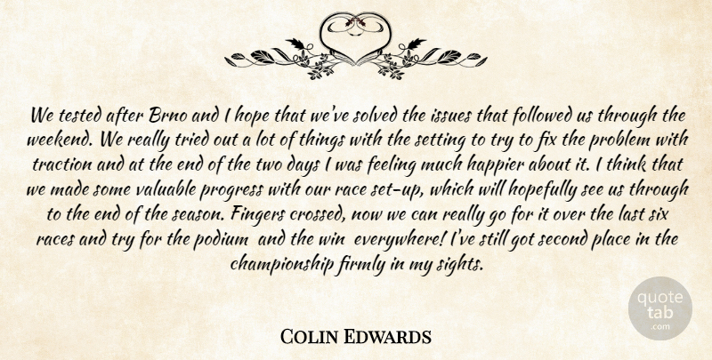 Colin Edwards Quote About Days, Feeling, Fingers, Firmly, Fix: We Tested After Brno And...