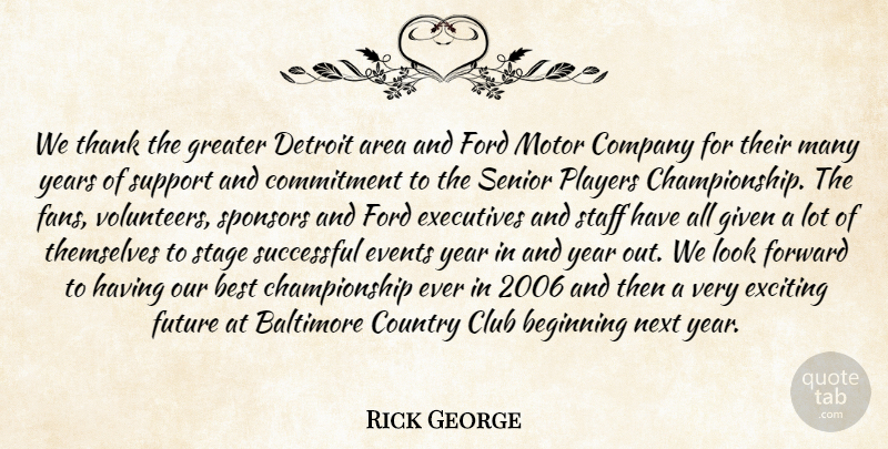 Rick George Quote About Area, Baltimore, Beginning, Best, Club: We Thank The Greater Detroit...