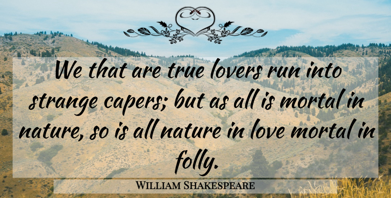 William Shakespeare Quote About Running, Stupidity, Lovers: We That Are True Lovers...