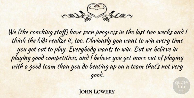 John Lowery Quote About Beating, Believe, Coaching, Everybody, Good: We The Coaching Staff Have...