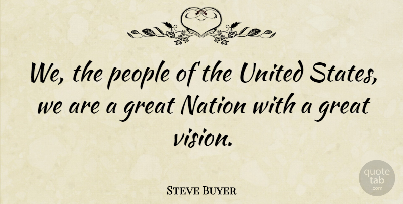 Steve Buyer Quote About People, Vision, United States: We The People Of The...