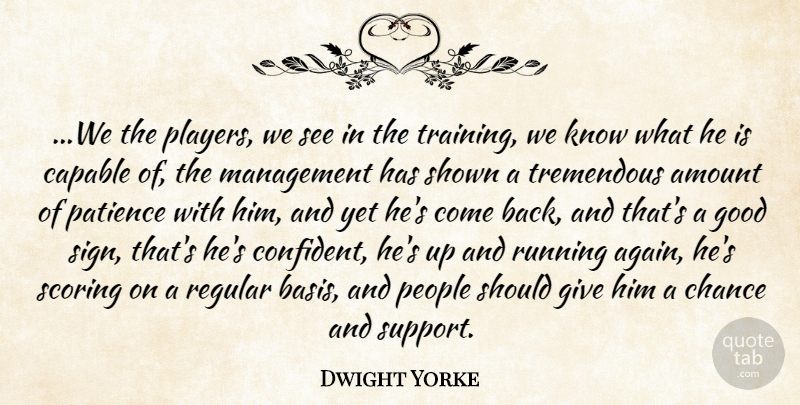 Dwight Yorke Quote About Amount, Capable, Chance, Good, Management: We The Players We See...
