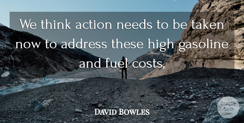 David Bowles Quote About Action, Address, Fuel, Gasoline, High: We Think Action Needs To...