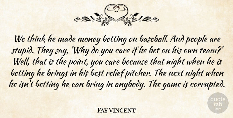 Fay Vincent Quote About Best, Betting, Brings, Care, Game: We Think He Made Money...