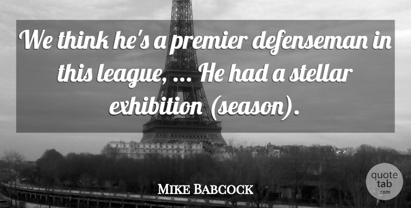 Mike Babcock Quote About Exhibition, Premier, Stellar: We Think Hes A Premier...