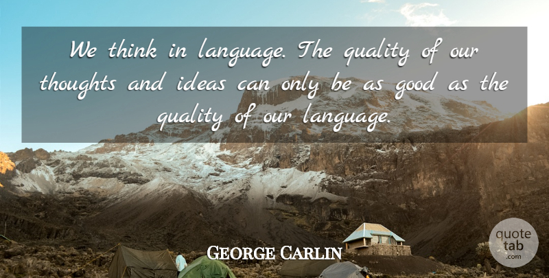 George Carlin Quote About Thinking, Ideas, Quality: We Think In Language The...