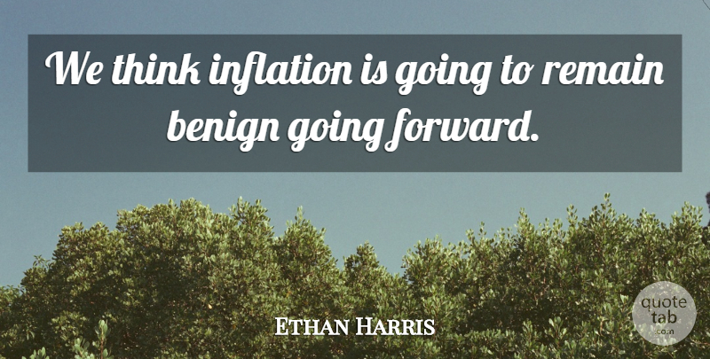 Ethan Harris Quote About Benign, Inflation, Remain: We Think Inflation Is Going...