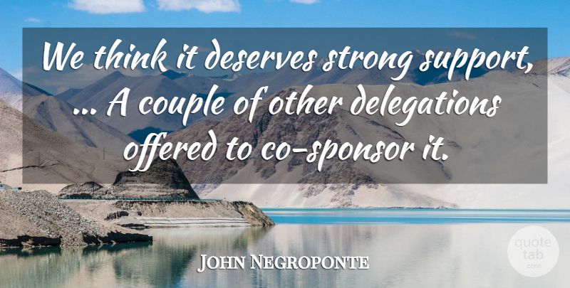John Negroponte Quote About Couple, Deserves, Offered, Strong: We Think It Deserves Strong...