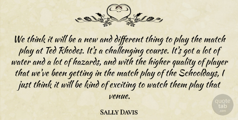 Sally Davis Quote About Exciting, Higher, Match, Player, Quality: We Think It Will Be...