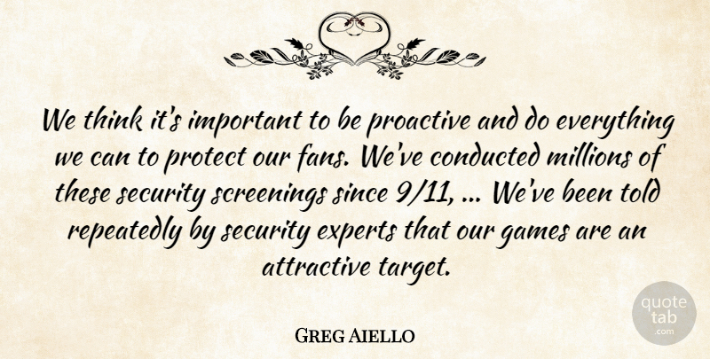 Greg Aiello Quote About Attractive, Experts, Games, Millions, Proactive: We Think Its Important To...