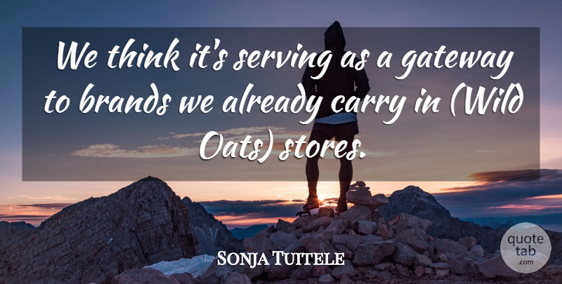 Sonja Tuitele Quote About Brands, Carry, Gateway, Serving: We Think Its Serving As...