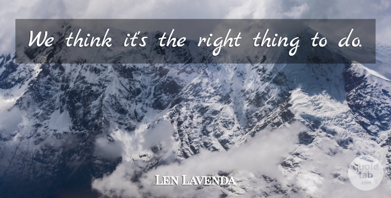 Len Lavenda Quote About undefined: We Think Its The Right...