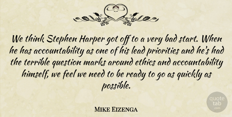Mike Eizenga Quote About Bad, Ethics, Lead, Marks, Priorities: We Think Stephen Harper Got...