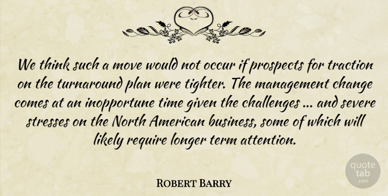 Robert Barry Quote About Challenges, Change, Given, Likely, Longer: We Think Such A Move...
