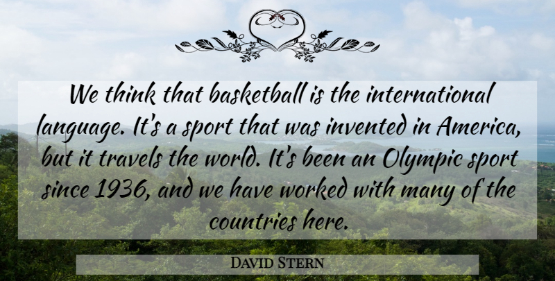 David Stern Quote About Basketball, Countries, Invented, Olympic, Since: We Think That Basketball Is...