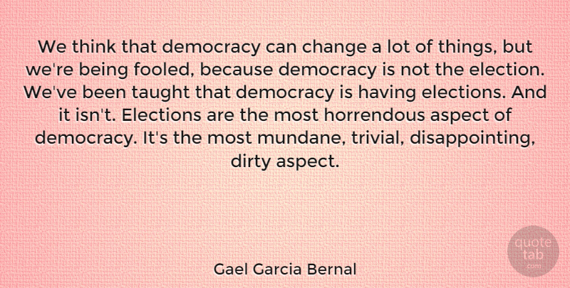 Gael Garcia Bernal Quote About Dirty, Naughty, Thinking: We Think That Democracy Can...