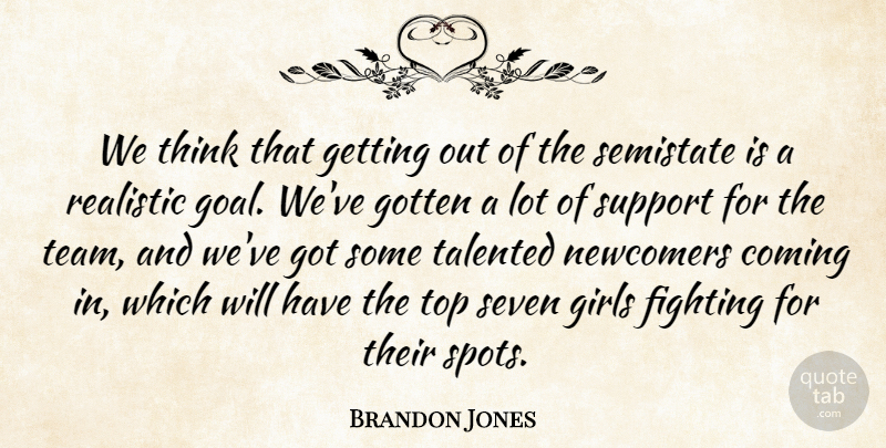 Brandon Jones Quote About Coming, Fighting, Girls, Gotten, Realistic: We Think That Getting Out...