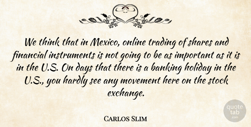 Carlos Slim Quote About Days, Hardly, Movement, Online, Shares: We Think That In Mexico...