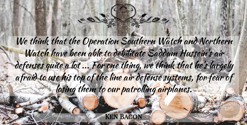 Ken Bacon Quote About Afraid, Air, Defense, Fear, Largely: We Think That The Operation...