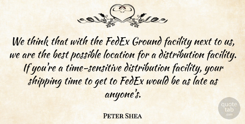 Peter Shea Quote About Best, Facility, Ground, Late, Location: We Think That With The...