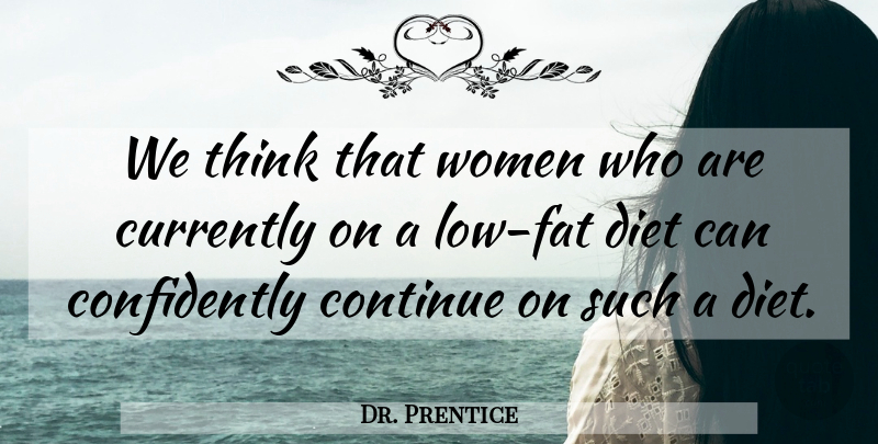 Dr. Prentice Quote About Continue, Currently, Diet, Women: We Think That Women Who...