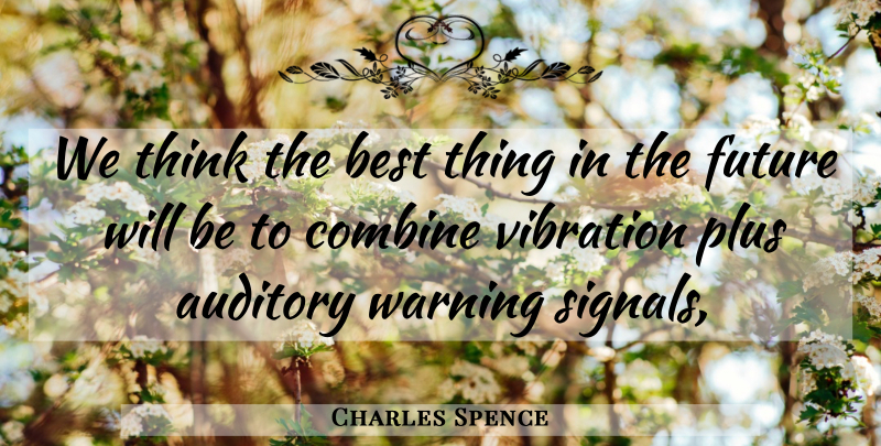 Charles Spence Quote About Best, Combine, Future, Plus, Vibration: We Think The Best Thing...